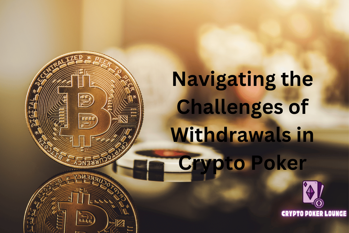 Withdrawals, Challenges, Crypto Poker